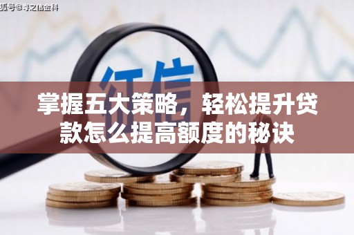 磐石掌握五大策略，轻松提升贷款怎么提高额度的秘诀