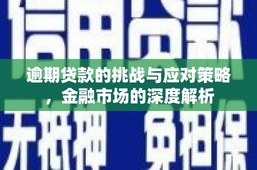 磐石逾期贷款的挑战与应对策略，金融市场的深度解析