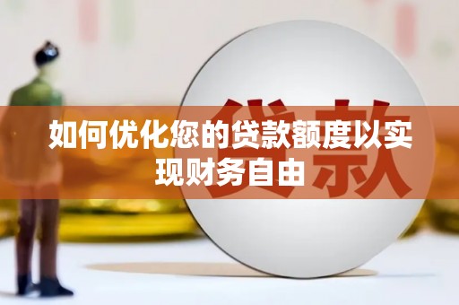 磐石如何优化您的贷款额度以实现财务自由