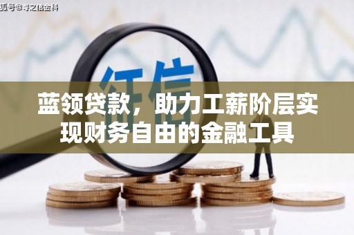 磐石蓝领贷款，助力工薪阶层实现财务自由的金融工具