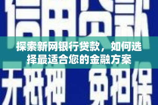 磐石探索新网银行贷款，如何选择最适合您的金融方案
