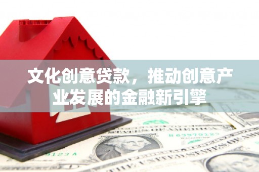 磐石文化创意贷款，推动创意产业发展的金融新引擎
