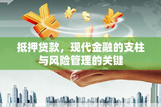 磐石抵押贷款，现代金融的支柱与风险管理的关键