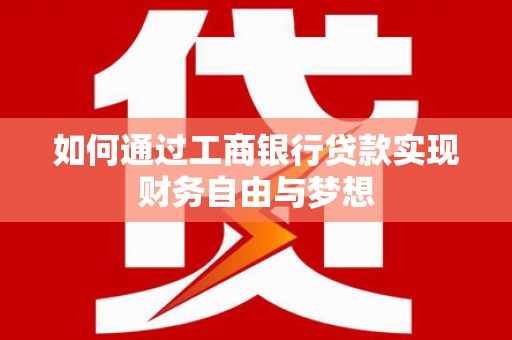 磐石如何通过工商银行贷款实现财务自由与梦想