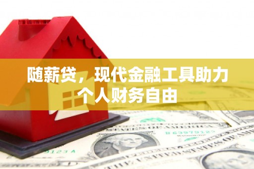 磐石随薪贷，现代金融工具助力个人财务自由