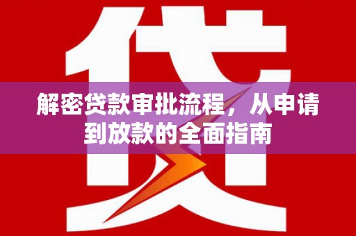 磐石解密贷款审批流程，从申请到放款的全面指南