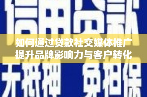 磐石如何通过贷款社交媒体推广提升品牌影响力与客户转化率