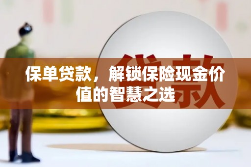 磐石保单贷款，解锁保险现金价值的智慧之选