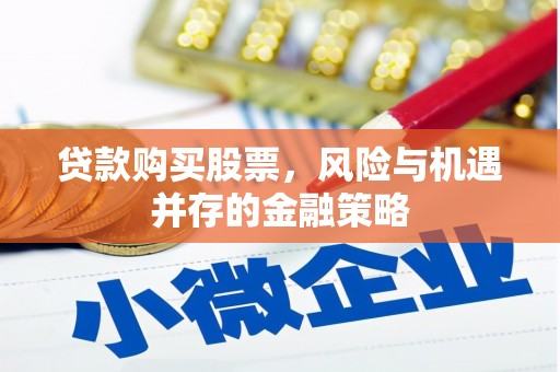 磐石贷款购买股票，风险与机遇并存的金融策略