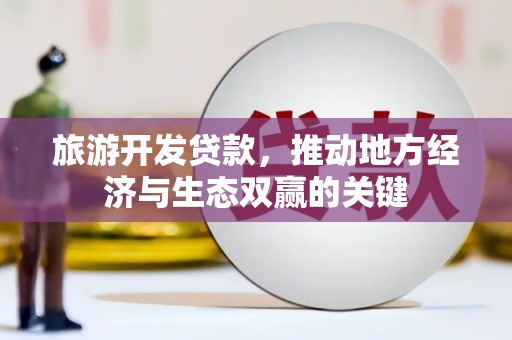 磐石旅游开发贷款，推动地方经济与生态双赢的关键