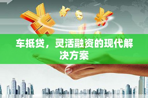 磐石车抵贷，灵活融资的现代解决方案