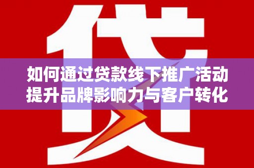 磐石如何通过贷款线下推广活动提升品牌影响力与客户转化率