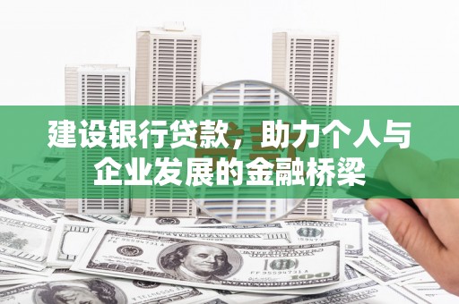 磐石建设银行贷款，助力个人与企业发展的金融桥梁