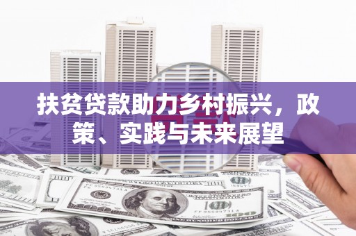 磐石扶贫贷款助力乡村振兴，政策、实践与未来展望