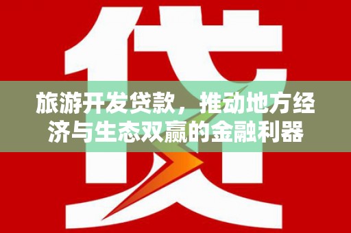 磐石旅游开发贷款，推动地方经济与生态双赢的金融利器