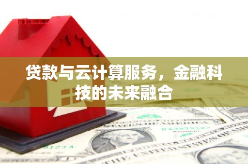 磐石贷款与云计算服务，金融科技的未来融合
