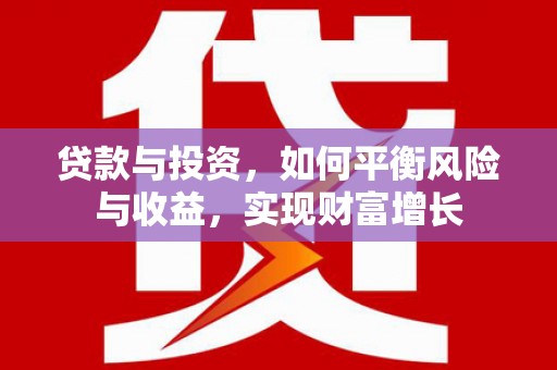 磐石贷款与投资，如何平衡风险与收益，实现财富增长