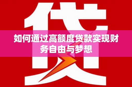 磐石如何通过高额度贷款实现财务自由与梦想