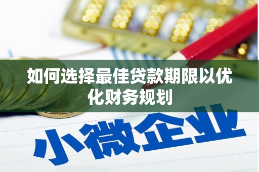 磐石如何选择最佳贷款期限以优化财务规划