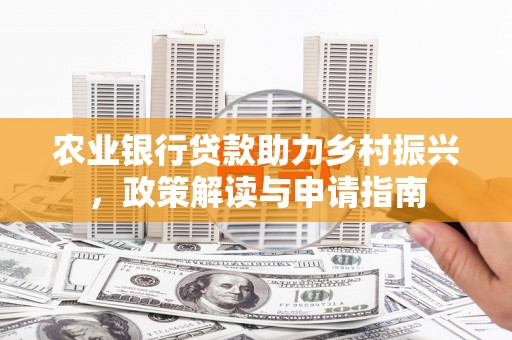 磐石农业银行贷款助力乡村振兴，政策解读与申请指南