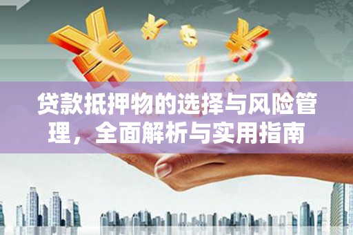 磐石贷款抵押物的选择与风险管理，全面解析与实用指南