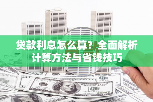 磐石贷款利息怎么算？全面解析计算方法与省钱技巧