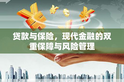 磐石贷款与保险，现代金融的双重保障与风险管理