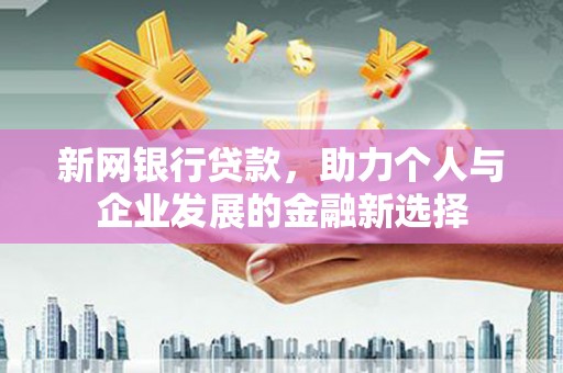 磐石新网银行贷款，助力个人与企业发展的金融新选择