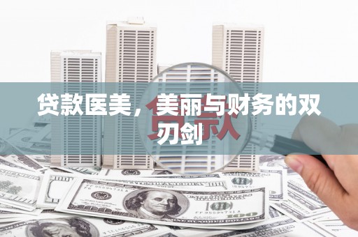 磐石贷款医美，美丽与财务的双刃剑