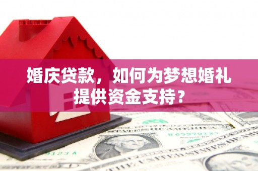 磐石婚庆贷款，如何为梦想婚礼提供资金支持？