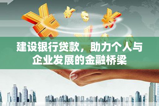 磐石建设银行贷款，助力个人与企业发展的金融桥梁