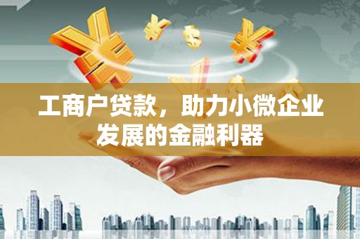 磐石工商户贷款，助力小微企业发展的金融利器