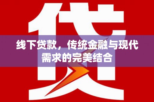 磐石线下贷款，传统金融与现代需求的完美结合