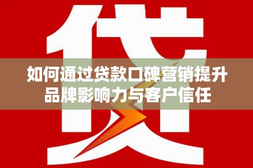 磐石如何通过贷款口碑营销提升品牌影响力与客户信任