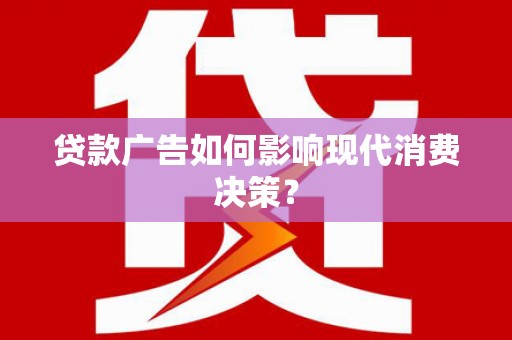 磐石贷款广告如何影响现代消费决策？