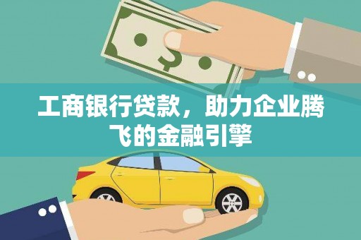 磐石工商银行贷款，助力企业腾飞的金融引擎