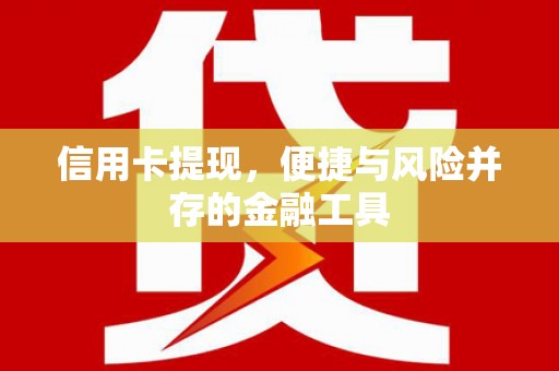 磐石信用卡提现，便捷与风险并存的金融工具