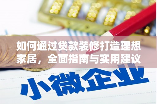磐石如何通过贷款装修打造理想家居，全面指南与实用建议