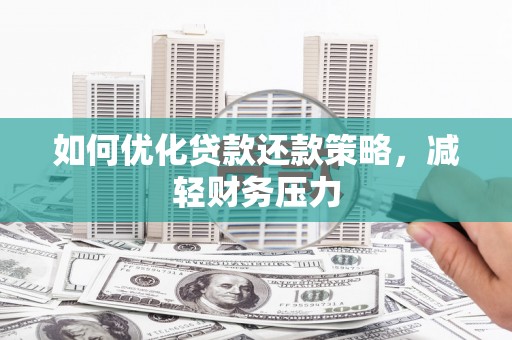 磐石如何优化贷款还款策略，减轻财务压力