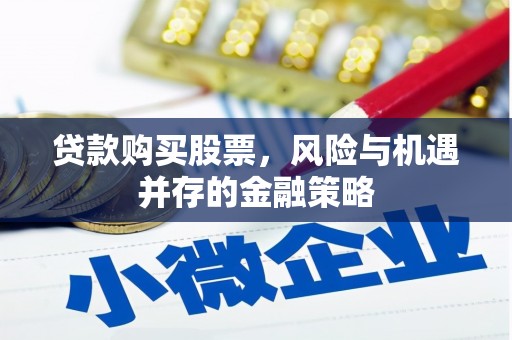 磐石贷款购买股票，风险与机遇并存的金融策略