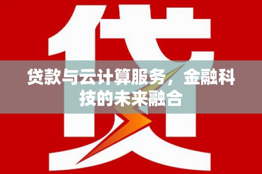 磐石贷款与云计算服务，金融科技的未来融合