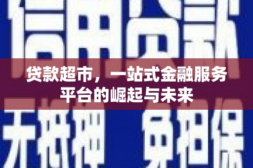 磐石贷款超市，一站式金融服务平台的崛起与未来