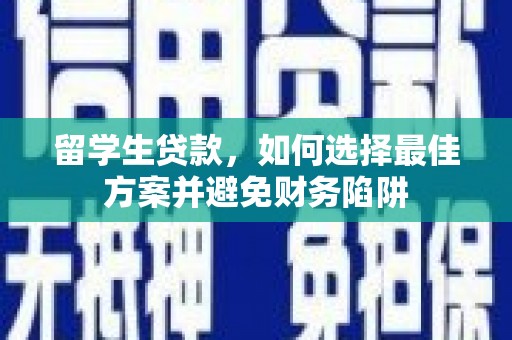 磐石留学生贷款，如何选择最佳方案并避免财务陷阱