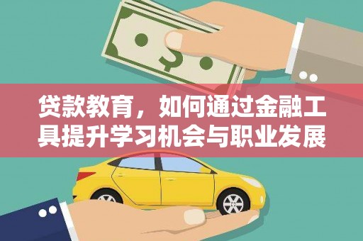 磐石贷款教育，如何通过金融工具提升学习机会与职业发展