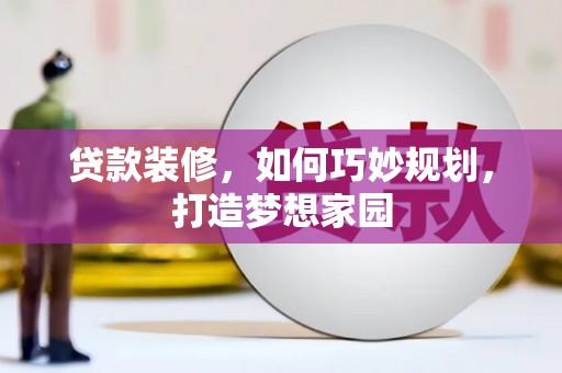 磐石贷款装修，如何巧妙规划，打造梦想家园