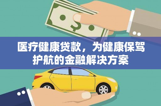磐石医疗健康贷款，为健康保驾护航的金融解决方案