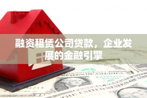 磐石融资租赁公司贷款，企业发展的金融引擎